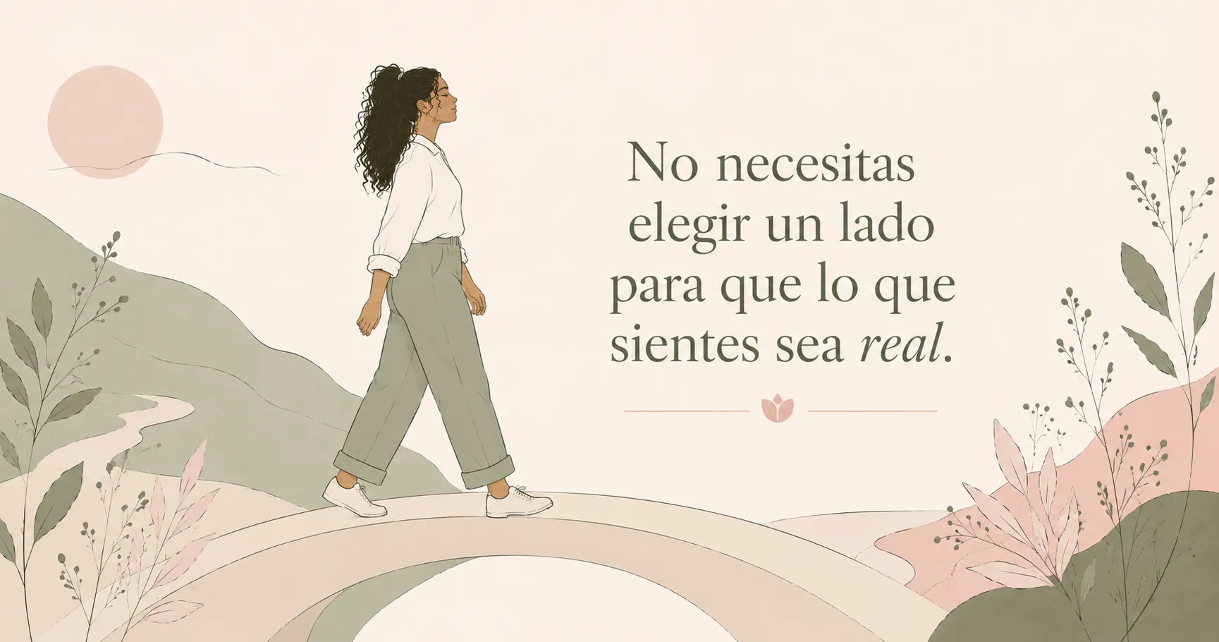 No necesitas elegir un lado para que lo que sientes sea real.