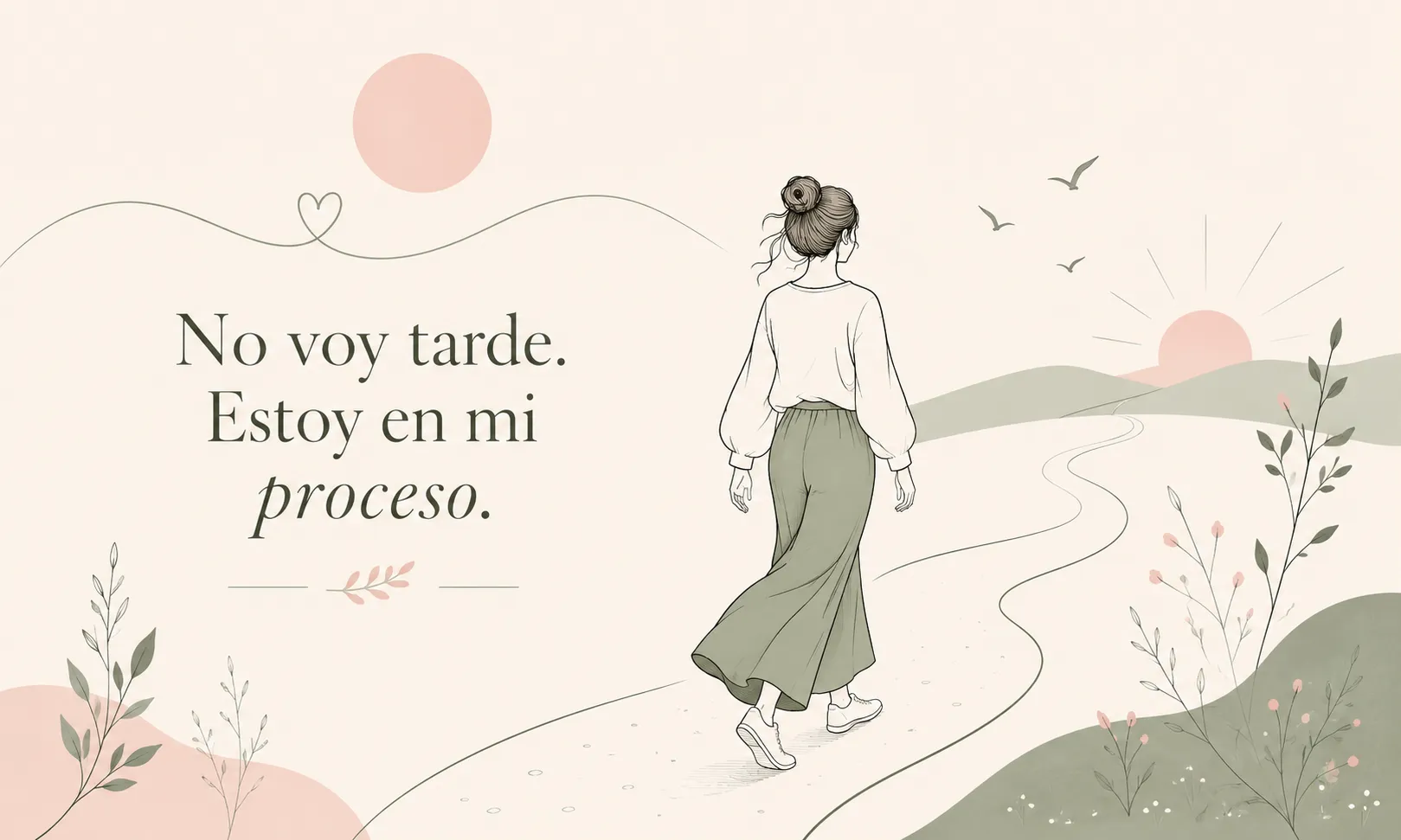 No voy tarde. Estoy en mi proceso. El cambio psicológico necesita tiempo.