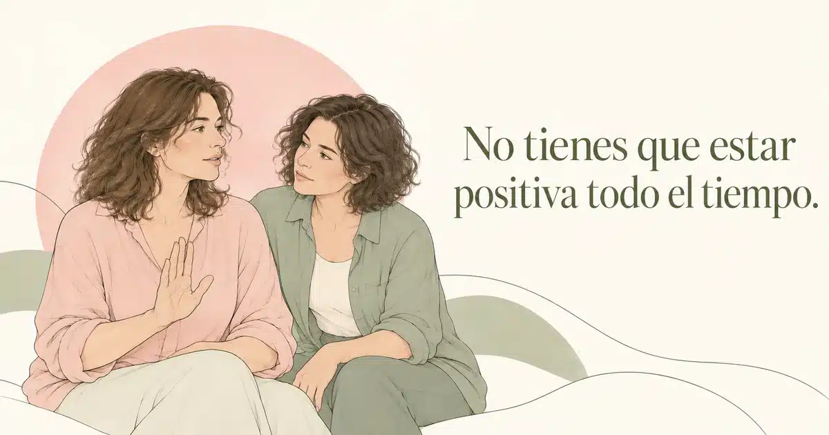 Dos mujeres sentadas conversan; una tiene una mano sobre el pecho mientras la otra la escucha. Texto: No tienes que estar positiva todo el tiempo.